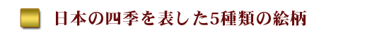 日本の四季をあらわした5種類の絵柄